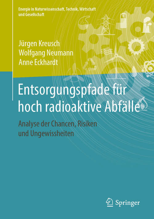 Entsorgungspfade für hoch radioaktive Abfälle: Analyse der Chancen, Risiken und Ungewissheiten (Energie in Naturwissenschaft, Technik, Wirtschaft und Gesellschaft)