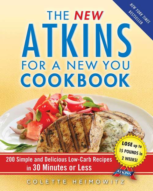 Book cover of The New Atkins for a New You Cookbook: 200 Simple and Delicious Low-Carb Recipes in 30 Minutes or Less (Atkins #2)