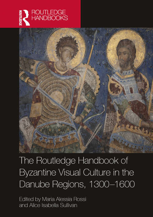 Book cover of The Routledge Handbook of Byzantine Visual Culture in the Danube Regions, 1300-1600 (Routledge History Handbooks)