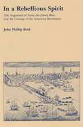 In a Rebellious Spirit: The Argument of Facts, the Liberty Riot, and the Coming of the American Revolution