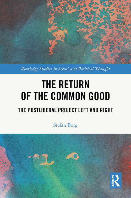 Book cover of The Return of the Common Good: The Postliberal Project Left and Right (1) (Routledge Studies in Social and Political Thought)
