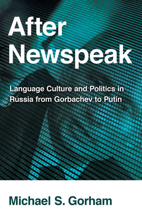 After Newspeak: Language Culture and Politics in Russia from Gorbachev to Putin