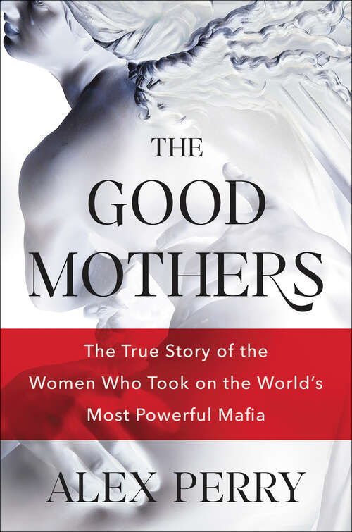 Book cover of The Good Mothers: The True Story of the Women Who Took on the World's Most Powerful Mafia