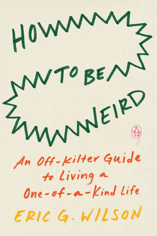 Book cover of How to Be Weird: An Off-Kilter Guide to Living a One-of-a-Kind Life