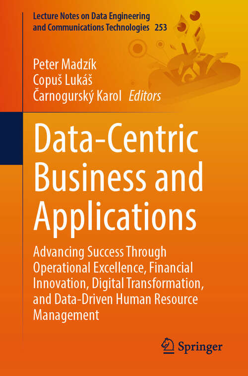 Book cover of Data-Centric Business and Applications: Advancing Success Through Operational Excellence, Financial Innovation, Digital Transformation, and Data-Driven Human Resource Management (Lecture Notes on Data Engineering and Communications Technologies #253)