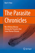 The Parasite Chronicles: My Lifelong Odyssey Among The Parasites That Cause Human Disease