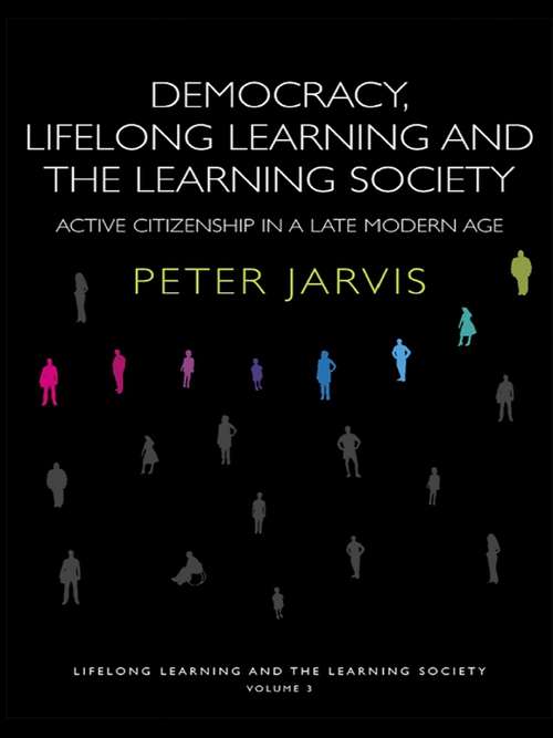 Democracy, Lifelong Learning and the Learning Society: Active Citizenship in a Late Modern Age (Lifelong Learning and the Learning Society #Vol. 3)