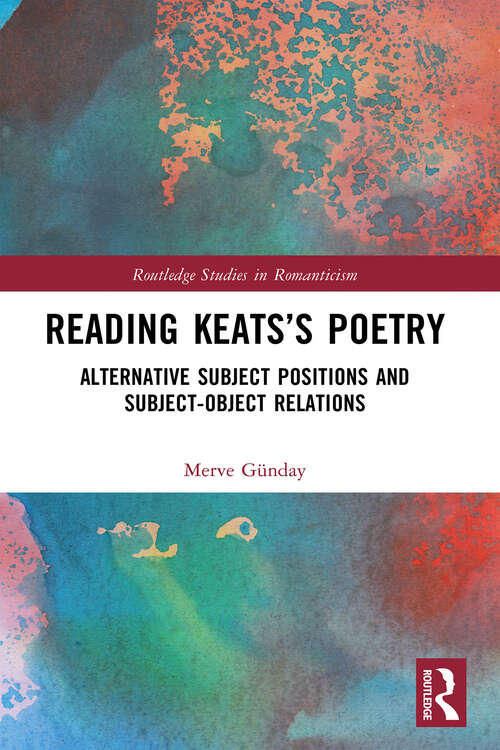 Book cover of Reading Keats’s Poetry: Alternative Subject Positions and Subject-Object Relations (1) (Routledge Studies in Romanticism)