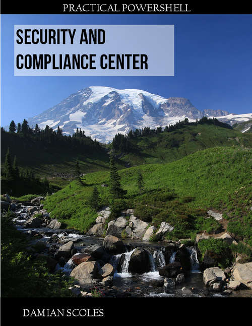 Book cover of Practical PowerShell Security and Compliance Center: Get to grips with effectively managing the Security and Compliance Center with PowerShell, 2nd Edition