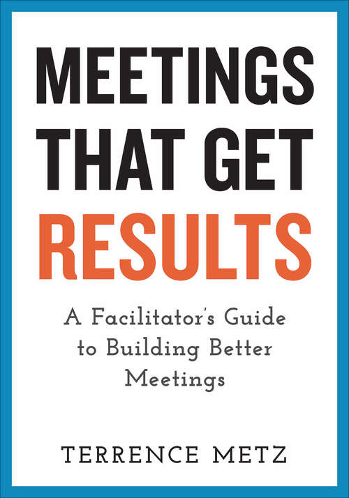 Book cover of Meetings That Get Results: A Facilitator's Guide to Building Better Meetings