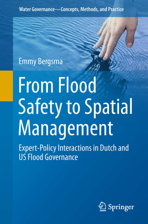 Book cover of From Flood Safety to Spatial Management: Expert-Policy Interactions in Dutch and US Flood Governance (Water Governance - Concepts, Methods, and Practice)