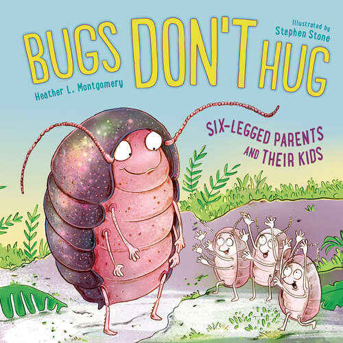 Book cover of Bugs Don't Hug: Six-Legged Parents and Their Kids