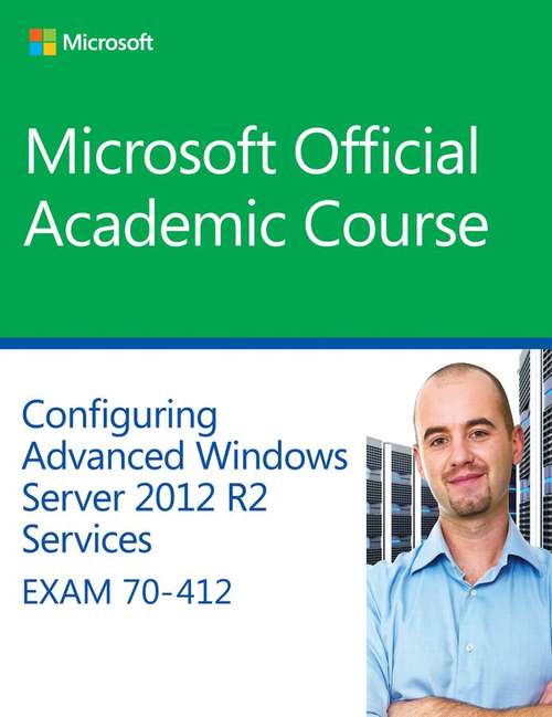 Book cover of Configuring Advanced Windows Server® 2012 R2: Services Exam 70-412 (Microsoft Official Academic Course)