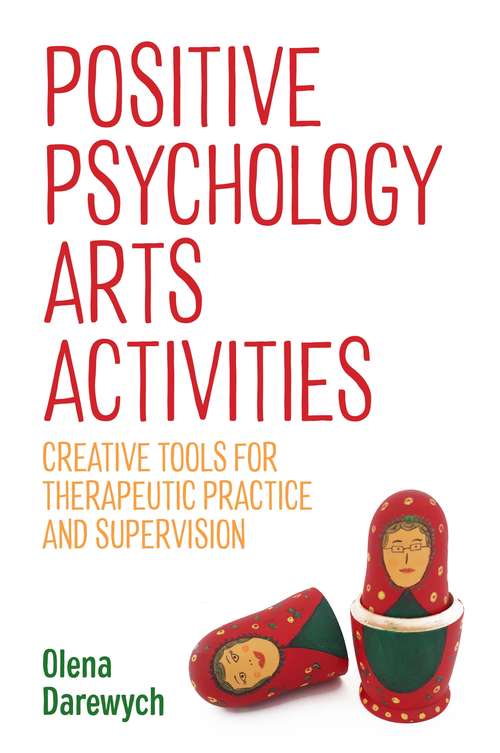 Positive Psychology Arts Activities: Creative Tools for Therapeutic Practice and Supervision