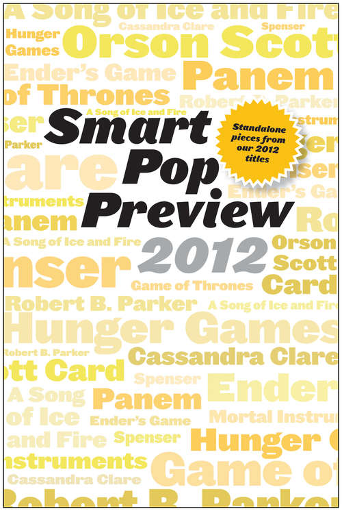Smart Pop Preview 2012: Standalone Essays on the Hunger Games, Robert B. Parker's Spenser, George R.R. Martin's A Song of Ice and Fire, Ender's Game, and More