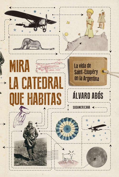 Book cover of Mira la catedral que habitas: La vida de Saint-Exupéry en la Argentina