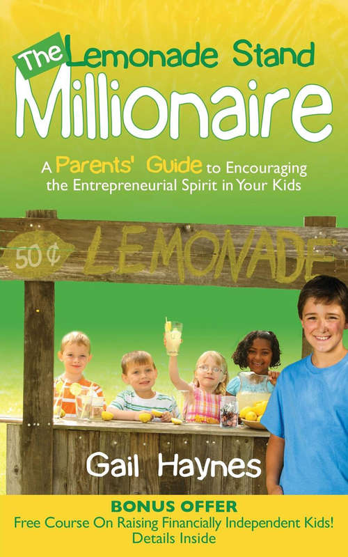 The Lemonade Stand Millionaire: A Parents' Guide to Encouraging the Entrepreneurial Spirit in Your Kids