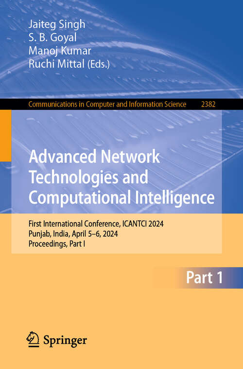 Book cover of Advanced Network Technologies and Computational Intelligence: First International Conference, ICANTCI 2024, Punjab, India, April 5–6, 2024, Proceedings, Part I (Communications in Computer and Information Science #2382)