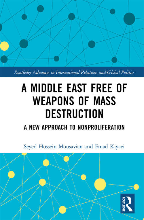 A Middle East Free of Weapons of Mass Destruction: A New Approach to Nonproliferation (Routledge Advances in International Relations and Global Politics)