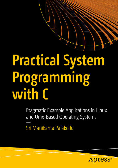 Book cover of Practical System Programming with C: Pragmatic Example Applications in Linux and Unix-Based Operating Systems (1st ed.)
