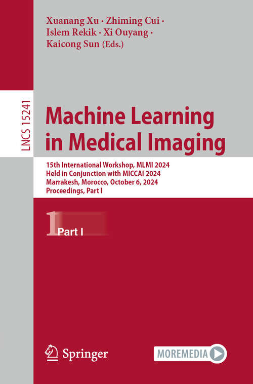 Book cover of Machine Learning in Medical Imaging: 15th International Workshop, MLMI 2024, Held in Conjunction with MICCAI 2024, Marrakesh, Morocco, October 6, 2024, Proceedings, Part I (Lecture Notes in Computer Science #15241)