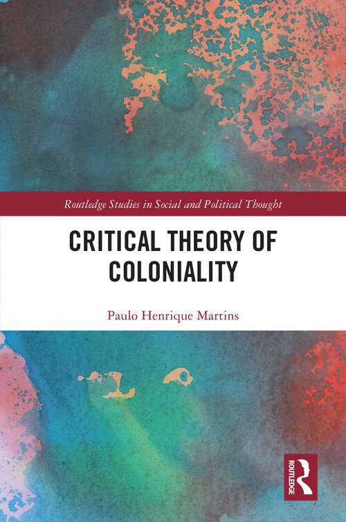 Critical Theory of Coloniality (Routledge Studies in Social and Political Thought)