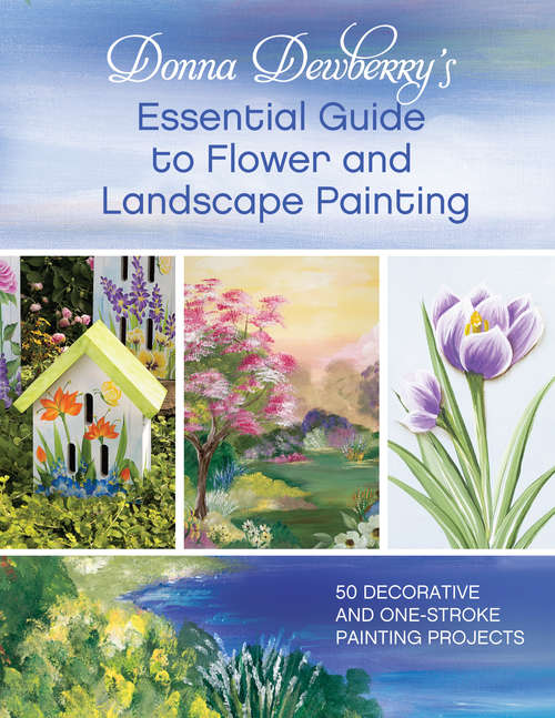 Book cover of Donna Dewberry's Essential Guide to Flower and Landscape Painting: 50 Decorative and One-Stroke Painting Projects