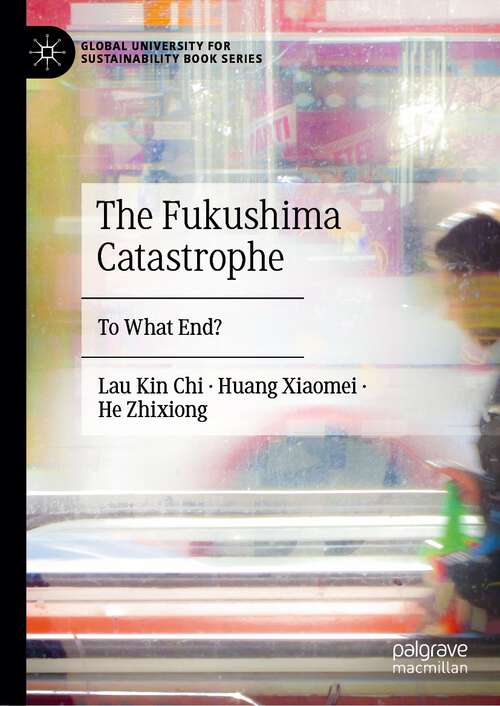 Book cover of The Fukushima Catastrophe: To What End? (1st ed. 2023) (Global University for Sustainability Book Series)
