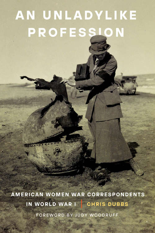 Book cover of An Unladylike Profession: American Women War Correspondents in World War I