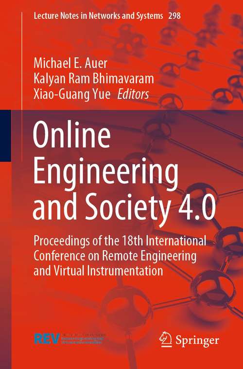 Online Engineering and Society 4.0: Proceedings of the 18th International Conference on Remote Engineering and Virtual Instrumentation (Lecture Notes in Networks and Systems #298)
