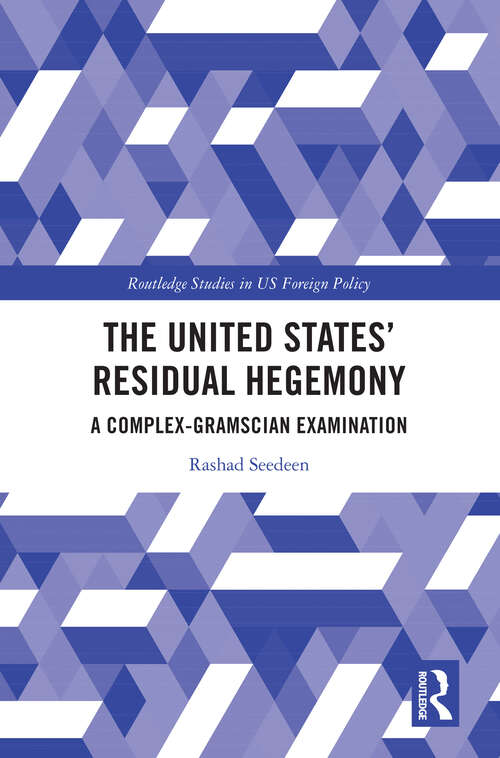 Book cover of The United States’ Residual Hegemony: A Complex-Gramscian Examination (Routledge Studies in US Foreign Policy)