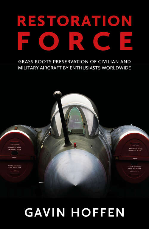 Book cover of Restoration Force: Grass Roots Preservation of Civilian and Military Aircraft by Enthusiasts Worldwide
