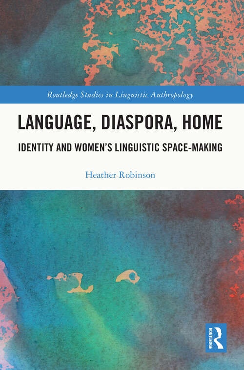 Book cover of Language, Diaspora, Home: Identity and Women’s Linguistic Space-Making (Routledge Studies in Linguistic Anthropology)