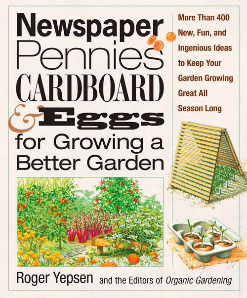 Book cover of Newspaper, Pennies, Cardboard & Eggs--For Growing a Better Garden: More than 400 New, Fun, and Ingenious Ideas to Keep Your Garden Growing Great Al l Season Long