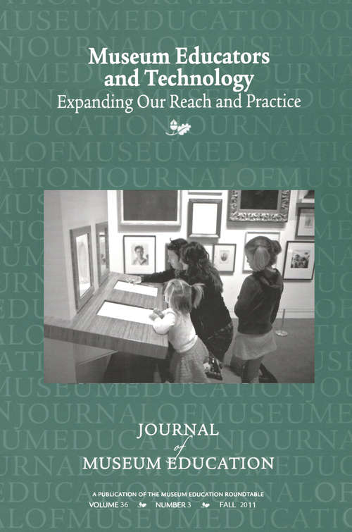 Museum Educators and Technology Expanding Our Reach and Practice: Journal of Museum Education 36:3 Thematic Issue (Journal Of Museum Education Ser.)