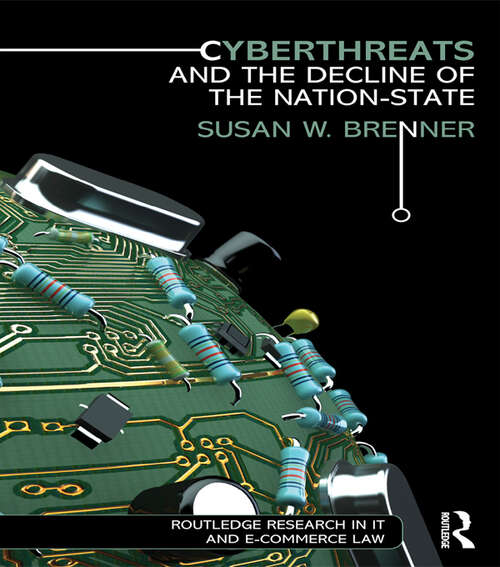 Book cover of Cyberthreats and the Decline of the Nation-State: Cyberthreats And The Decline Of The Nation-state (Routledge Research in Information Technology and E-Commerce Law)