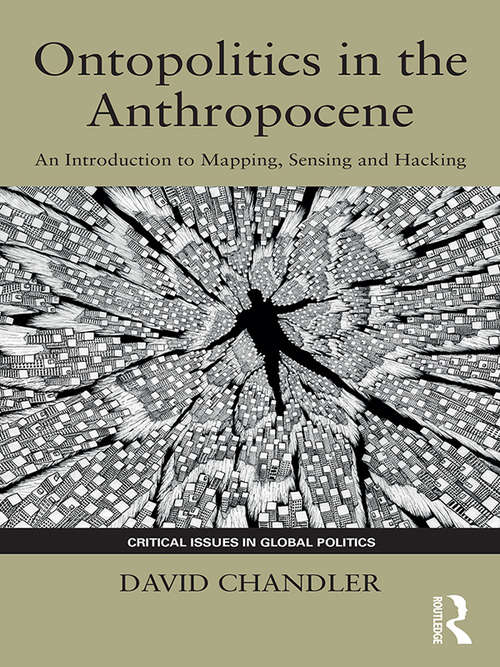Ontopolitics in the Anthropocene: An Introduction to Mapping, Sensing and Hacking (Critical Issues in Global Politics)