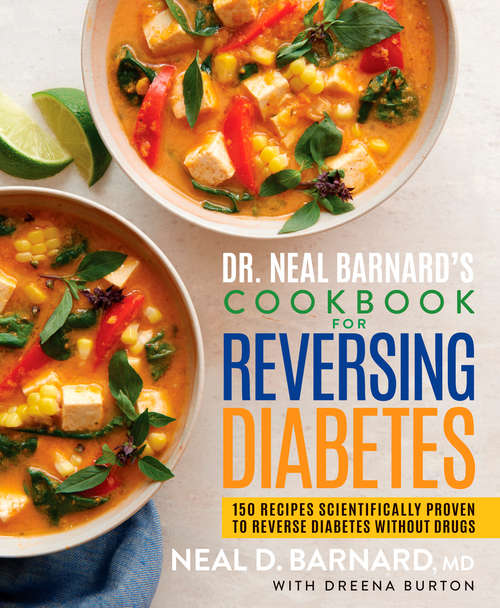 Dr. Neal Barnard's Cookbook for Reversing Diabetes: 150 Recipes Scientifically Proven to Reverse Diabetes Without Drugs