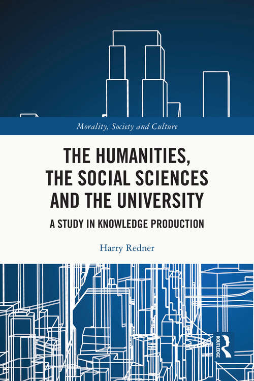 Book cover of The Humanities, the Social Sciences and the University: A Study in Knowledge Production (Morality, Society and Culture)