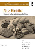 Market Orientation: Transforming Food and Agribusiness around the Customer (Food and Agricultural Marketing)