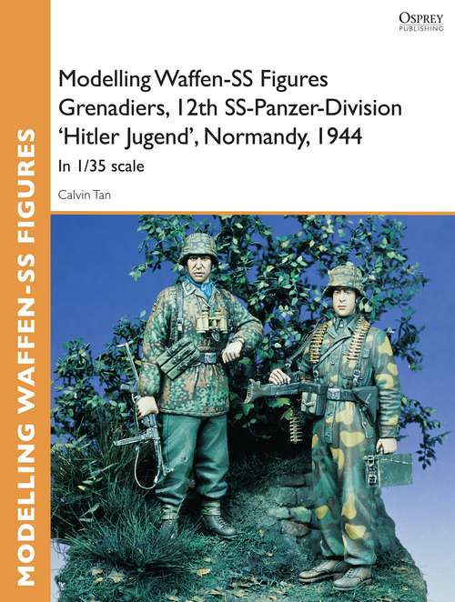 Book cover of Modelling Waffen-SS Figures Grenadiers, 12th SS-Panzer-Division 'Hitler Jugend', Normandy, 1944