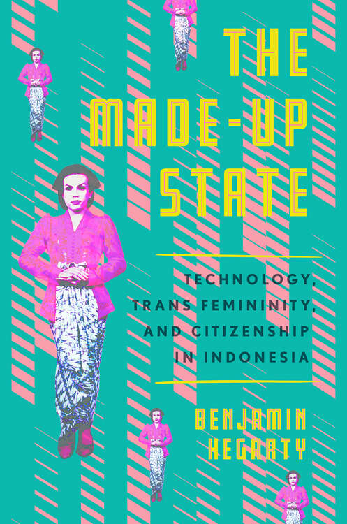 Book cover of The Made-Up State: Technology, Trans Femininity, and Citizenship in Indonesia