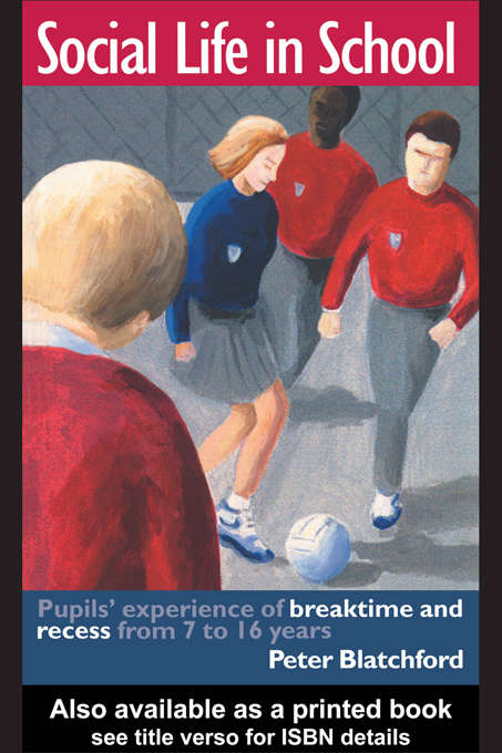 Social Life in School: Pupils' experiences of breaktime and recess from 7 to 16 (Educational Change And Development Ser. #No. 7)