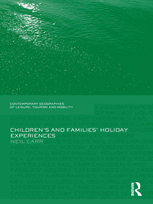 Children's and Families' Holiday Experience (Contemporary Geographies of Leisure, Tourism and Mobility)