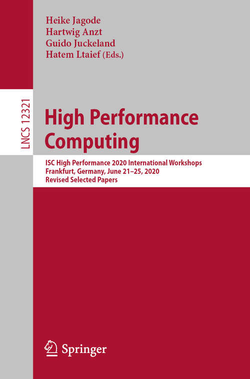High Performance Computing: ISC High Performance 2020 International Workshops, Frankfurt, Germany, June 21–25, 2020, Revised Selected Papers (Lecture Notes in Computer Science #12321)