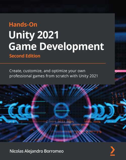 Book cover of Hands-On Unity 2021 Game Development: Create, customize, and optimize your own professional games from scratch with Unity 2021, 2nd Edition