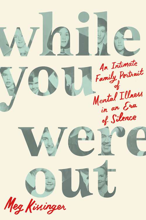 Book cover of While You Were Out: An Intimate Family Portrait of Mental Illness in an Era of Silence
