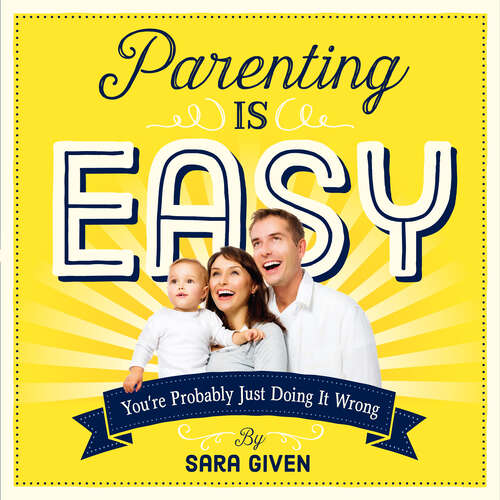 Book cover of Parenting Is Easy: You're Probably Just Doing It Wrong