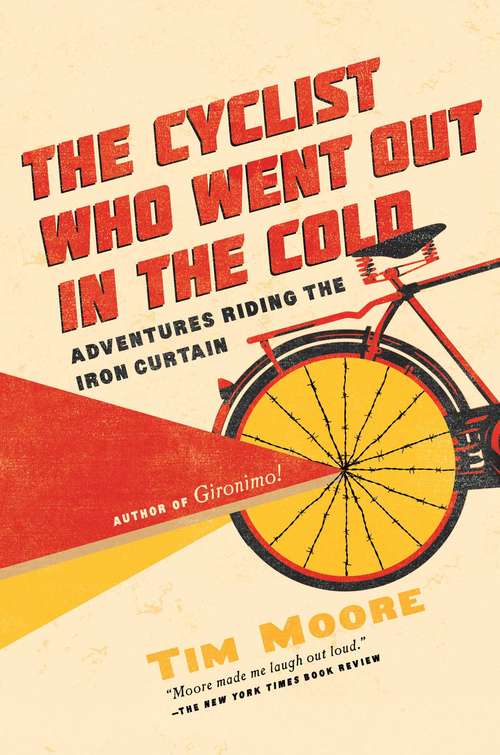 The Cyclist Who Went Out in the Cold: Adventures Riding the Iron Curtain