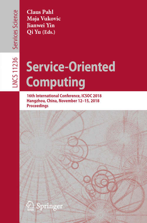 Service-Oriented Computing: 16th International Conference, Icsoc 2018, Hangzhou, China, November 12-15, 2018, Proceedings (Lecture Notes in Computer Science #11236)